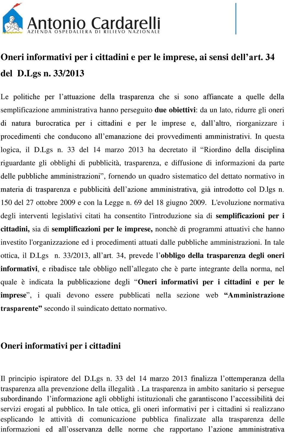 burocratica per i cittadini e per le imprese e, dall altro, riorganizzare i procedimenti che conducono all emanazione dei provvedimenti amministrativi. In questa logica, il D.Lgs n.