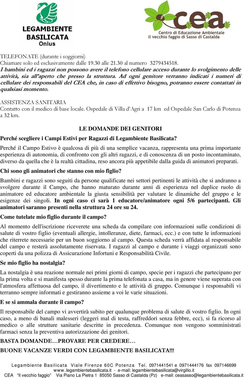 Ad ogni genitore verranno indicati i numeri di cellulare dei responsabili del CEA che, in caso di effettivo bisogno, potranno essere contattati in qualsiasi momento.