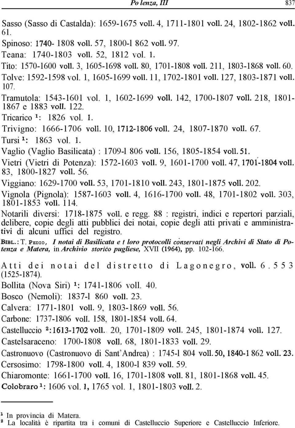 142, 1700-1807 ~011, 218, 1801-1867 e 1883 voil. 122. Tricarico l: 1826 vol. 1. Trivigno: 1666-1706 voli. 10, 1712-1806 voil. 24, 1807-1870 voli. 67. Tursi l: 1863 vol. 1. Vaglio (Vaglio Basilicata) : 1709-l 806 ~011.