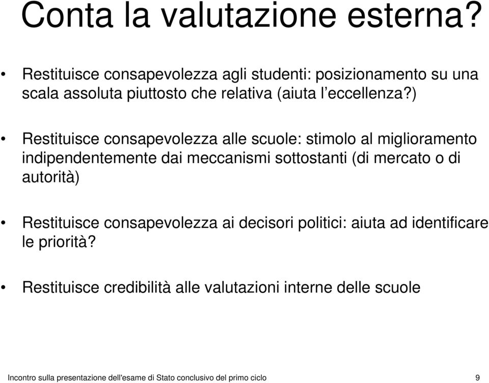 ) Restituisce consapevolezza alle scuole: stimolo al miglioramento indipendentemente dai meccanismi sottostanti (di mercato o di