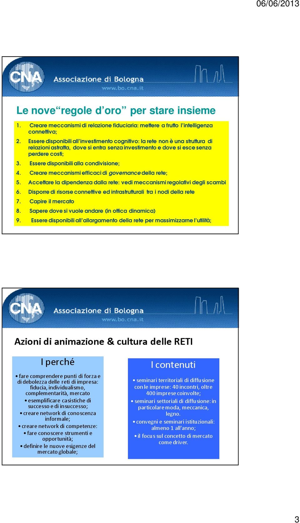 Essere disponibili alla condivisione; 4. Creare meccanismi efficaci di governance della rete; 5. Accettare la dipendenza dalla rete: vedi meccanismi regolativi degli scambi 6.