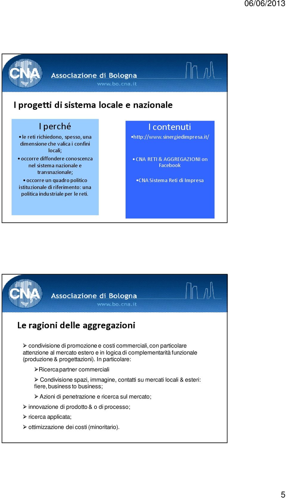 it/ CNA RETI & AGGREGAZIONI on Facebook CNA Sistema Reti di Impresa Le ragioni delle aggregazioni condivisione di promozione e costi commerciali, con particolare attenzione al mercato estero e in