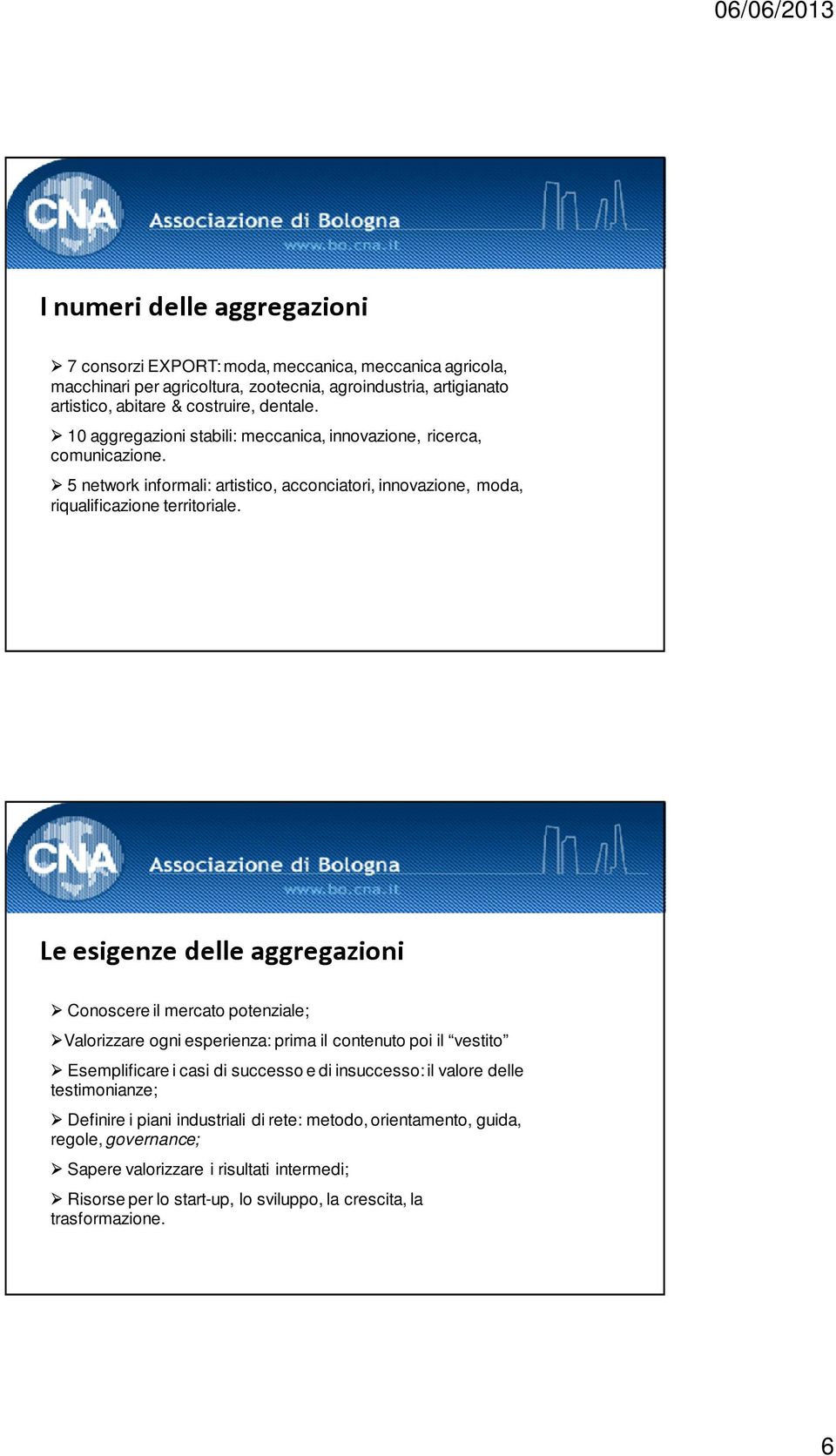 Le esigenze delle aggregazioni Conoscere il mercato potenziale; Valorizzare ogni esperienza: prima il contenuto poi il vestito Esemplificare i casi di successo e di insuccesso: il valore