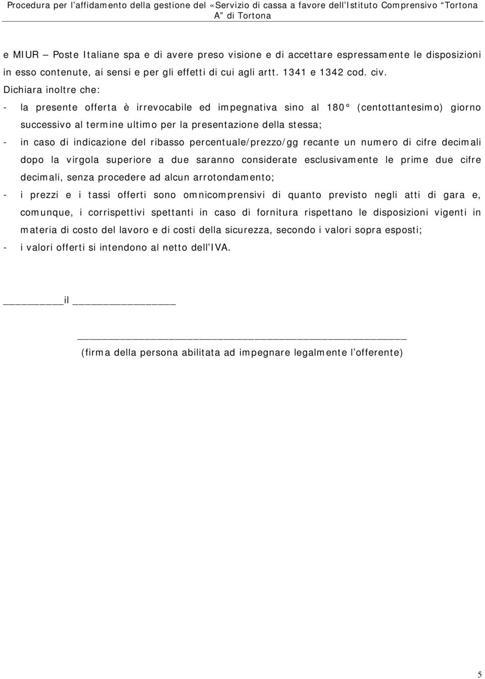 ribasso percentuale/prezzo/gg recante un numero cifre decimali dopo la virgola superiore a due saranno considerate esclusivamente le prime due cifre decimali, senza procedere ad alcun arrotondamento;