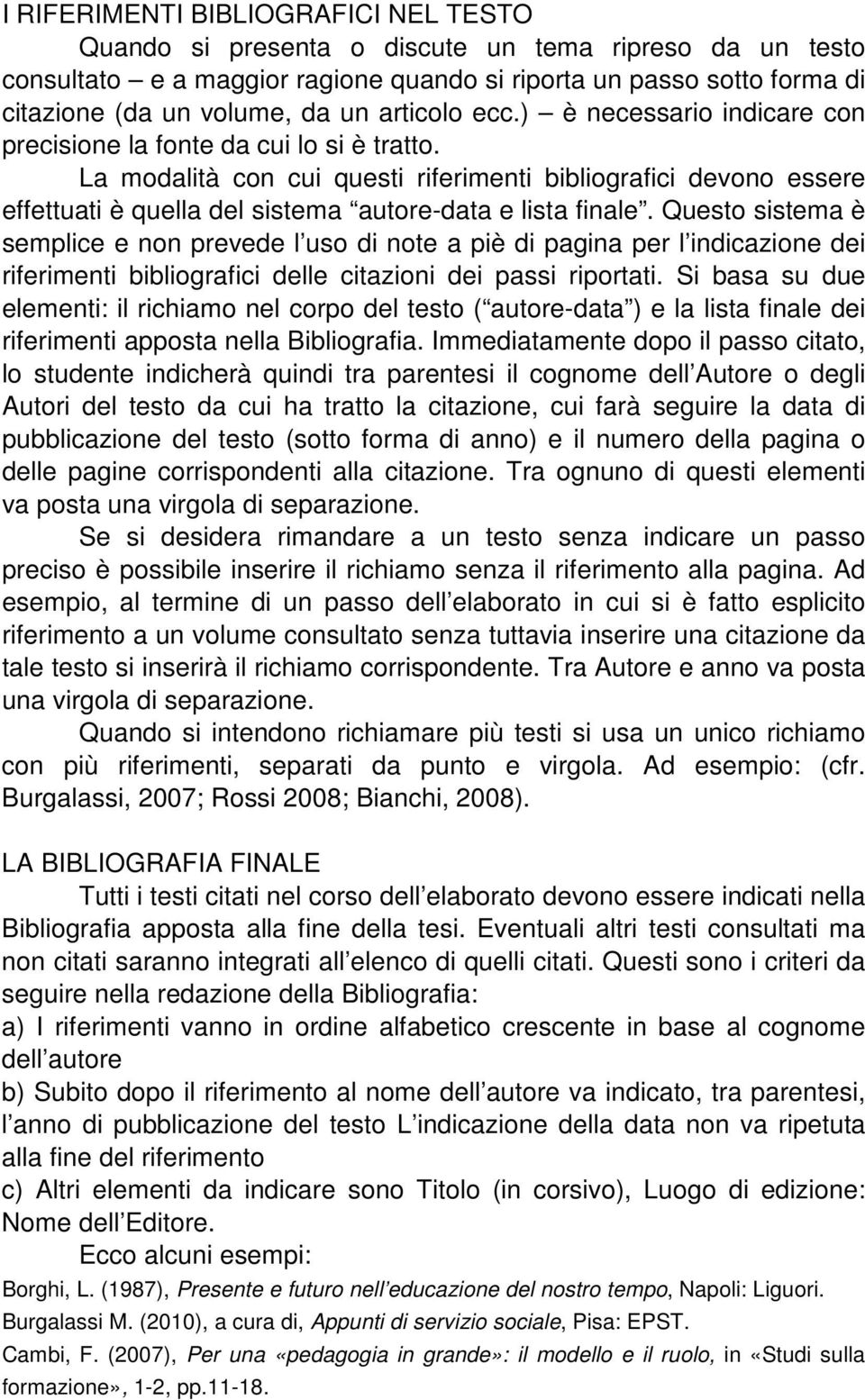 La modalità con cui questi riferimenti bibliografici devono essere effettuati è quella del sistema autore-data e lista finale.