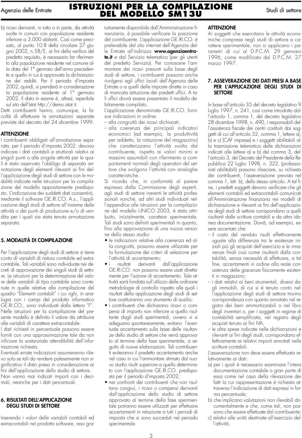 dichiarazione dei redditi. Per il periodo d imposta 2002, quindi, si prenderà in considerazione la popolazione residente al 1 gennaio 2002.