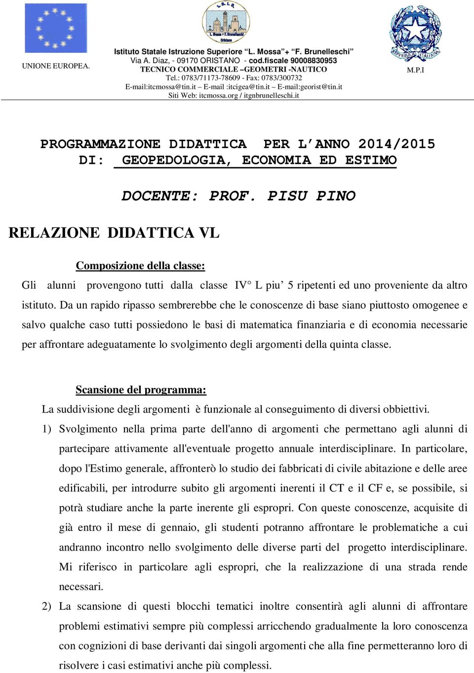 I PROGRAMMAZIONE DIDATTICA PER L ANNO 2014/2015 DI: GEOPEDOLOGIA, ECONOMIA ED ESTIMO RELAZIONE DIDATTICA VL DOCENTE: PROF.