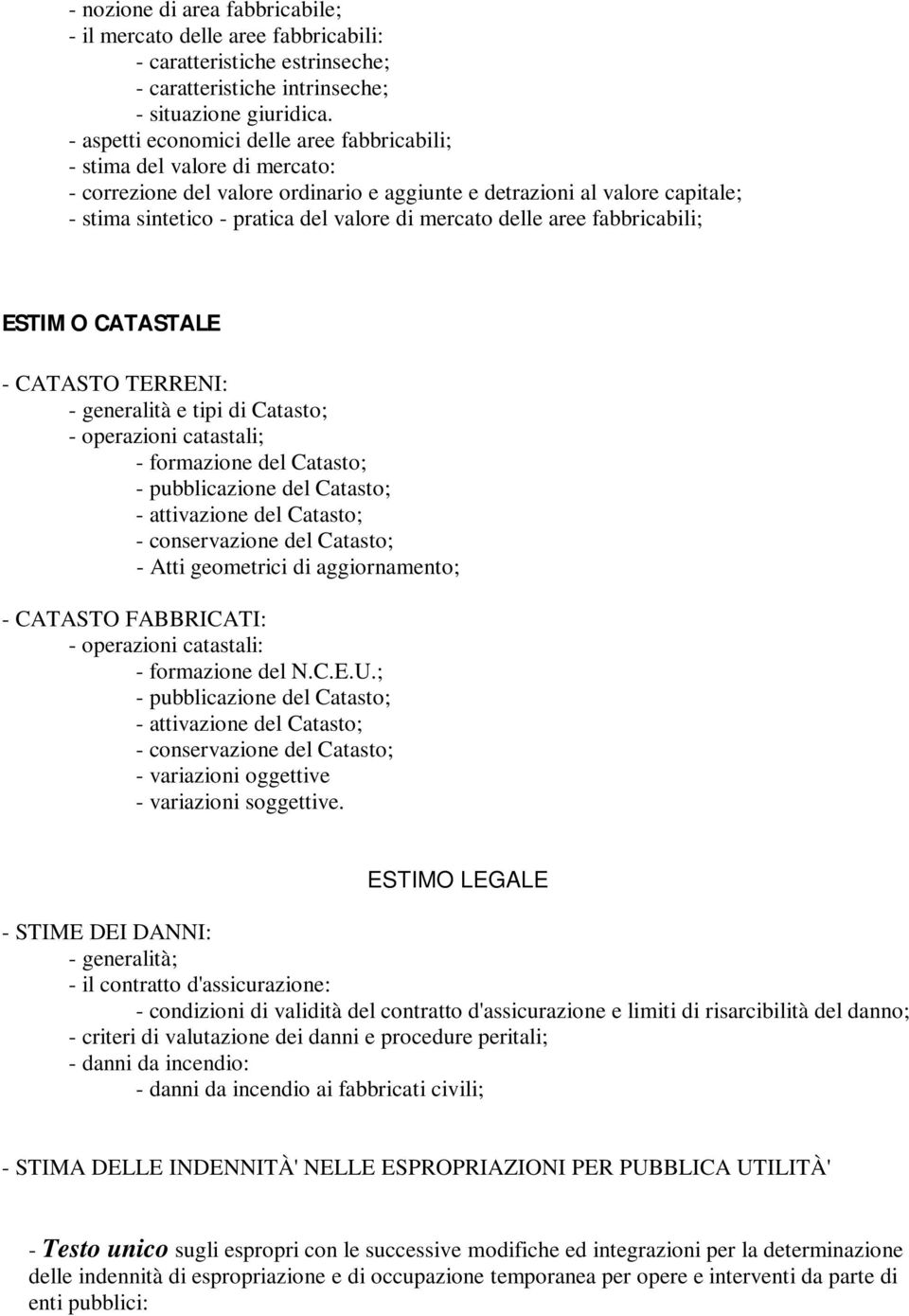 mercato delle aree fabbricabili; ESTIMO CATASTALE - CATASTO TERRENI: - generalità e tipi di Catasto; - operazioni catastali; - formazione del Catasto; - pubblicazione del Catasto; - attivazione del