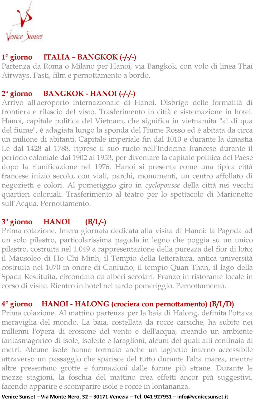 Hanoi, capitale politica del Vietnam, che significa in vietnamita "al di qua del fiume", è adagiata lungo la sponda del Fiume Rosso ed è abitata da circa un milione di abitanti.