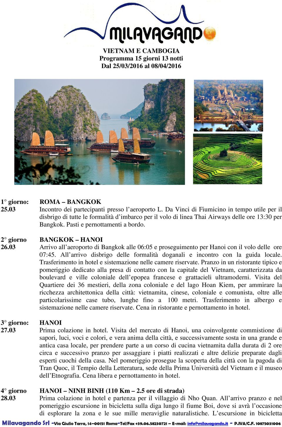 2 giorno BANGKOK HANOI 26.03 Arrivo all aeroporto di Bangkok alle 06:05 e proseguimento per Hanoi con il volo delle ore 07:45.