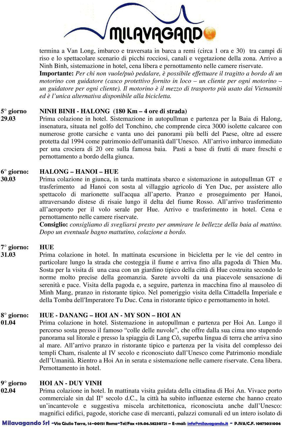 Importante: Per chi non vuole/può pedalare, è possibile effettuare il tragitto a bordo di un motorino con guidatore (casco protettivo fornito in loco un cliente per ogni motorino un guidatore per