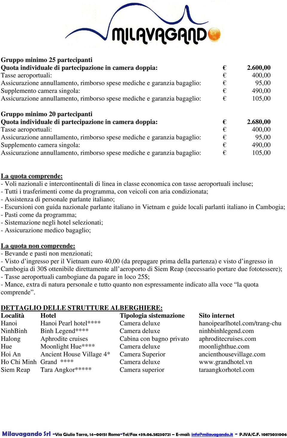 garanzia bagaglio: 105,00 Gruppo minimo 20 partecipanti Quota individuale di partecipazione in camera doppia: 2.