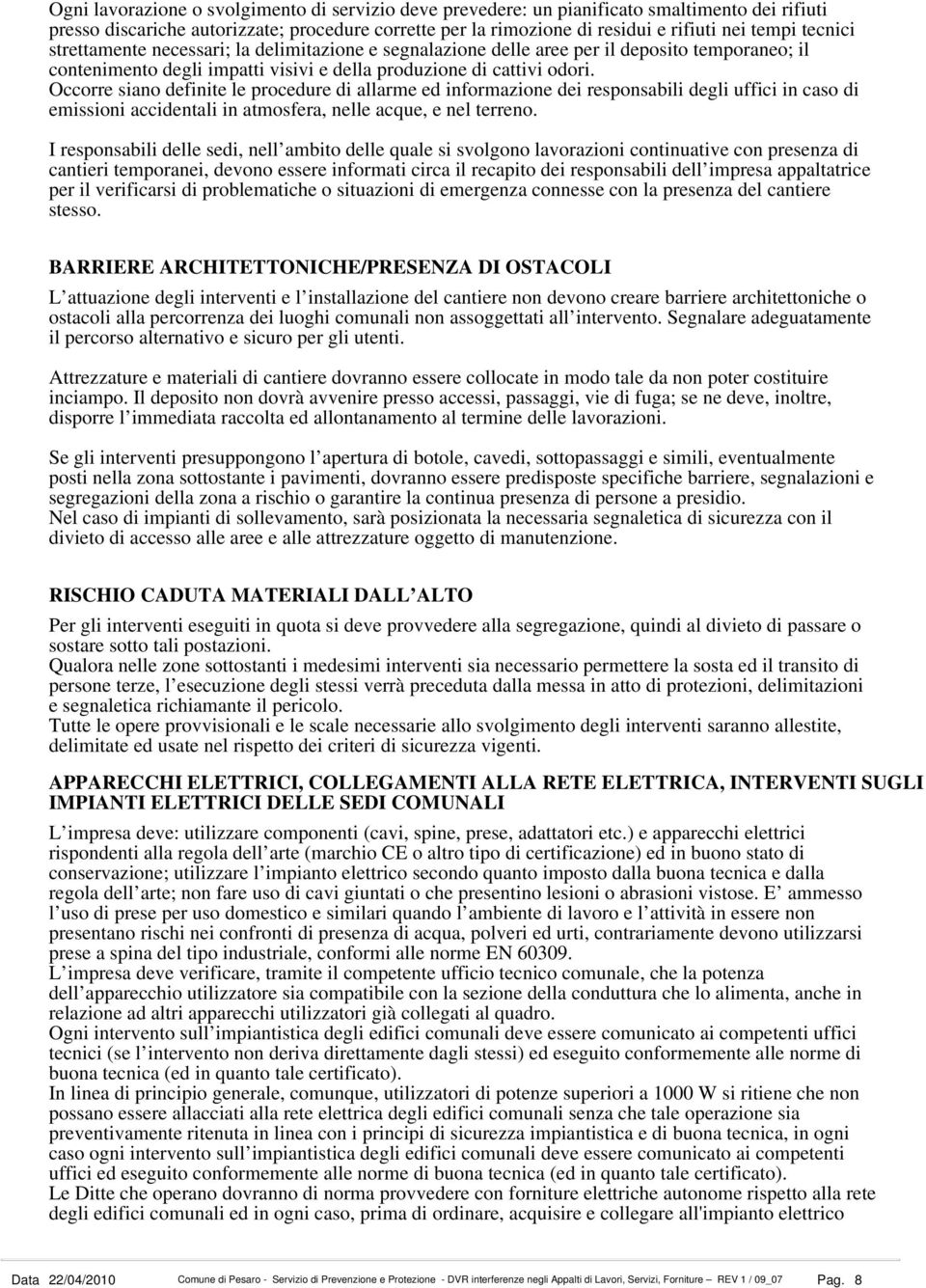 Occorre siano definite le procedure di allarme ed informazione dei responsabili degli uffici in caso di emissioni accidentali in atmosfera, nelle acque, e nel terreno.