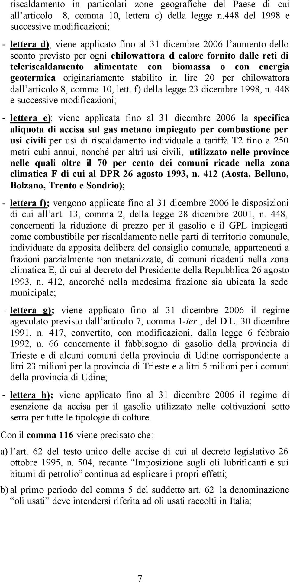 alimentate con biomassa o con energia geotermica originariamente stabilito in lire 20 per chilowattora dall articolo 8, comma 10, lett. f) della legge 23 dicembre 1998, n.