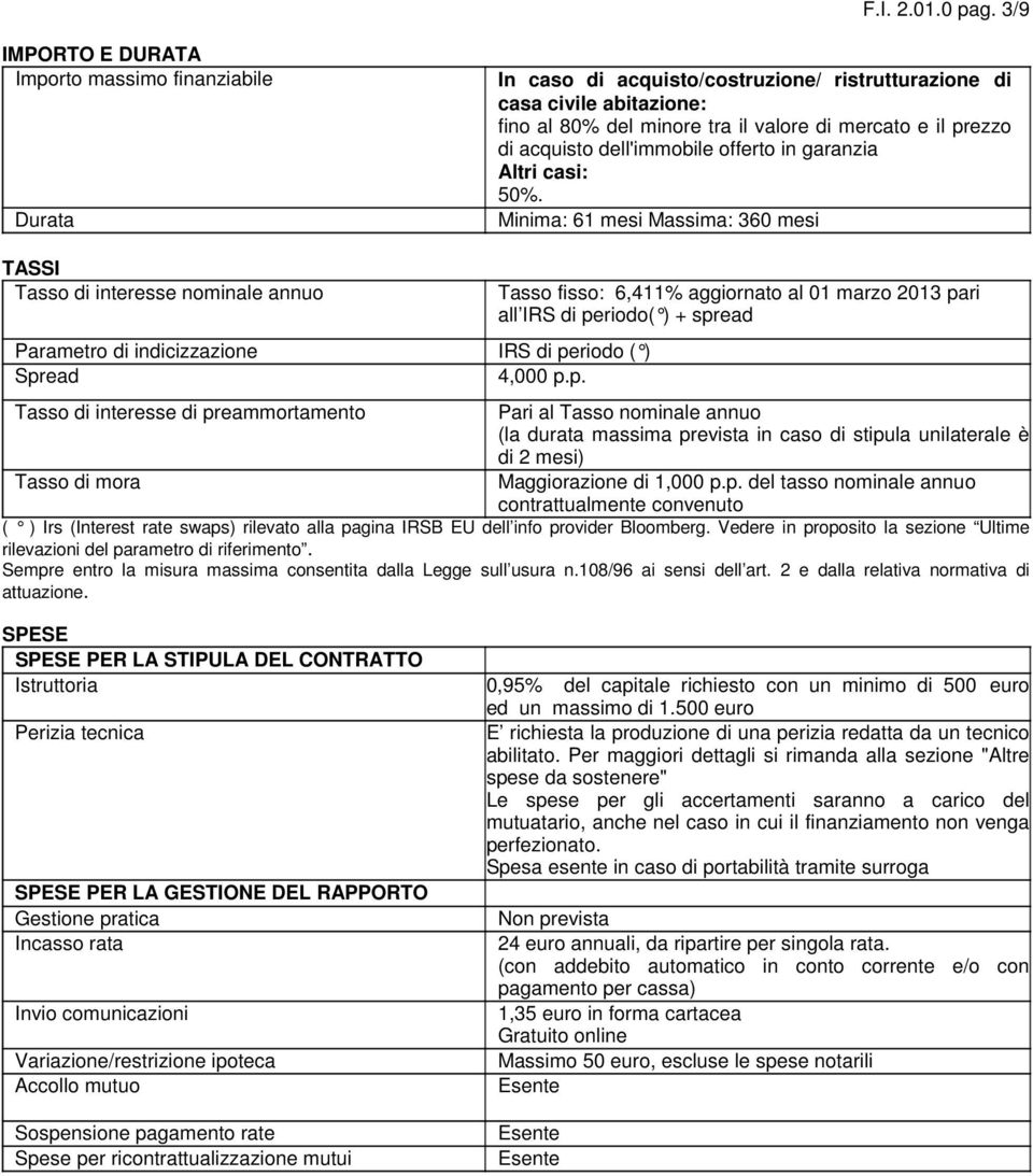 acquisto dell'immobile offerto in garanzia Altri casi: 50%. Minima: 61 mesi Massima: 360 mesi TASSI Tasso di interesse nominale annuo Parametro di indicizzazione IRS di pe