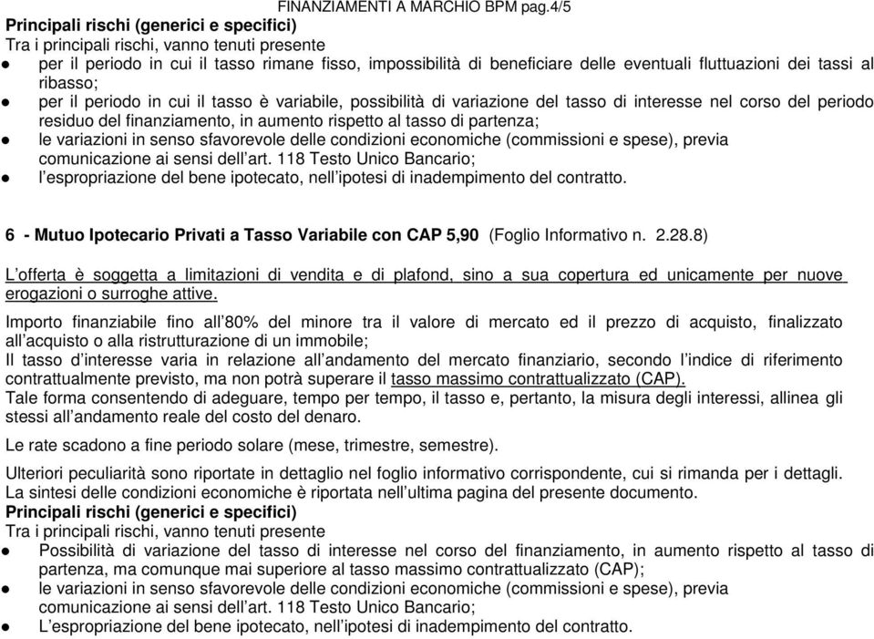 tassi al ribasso; per il periodo in cui il tasso è variabile, possibilità di variazione del tasso di interesse nel corso del periodo residuo del finanziamento, in aumento rispetto al tasso di