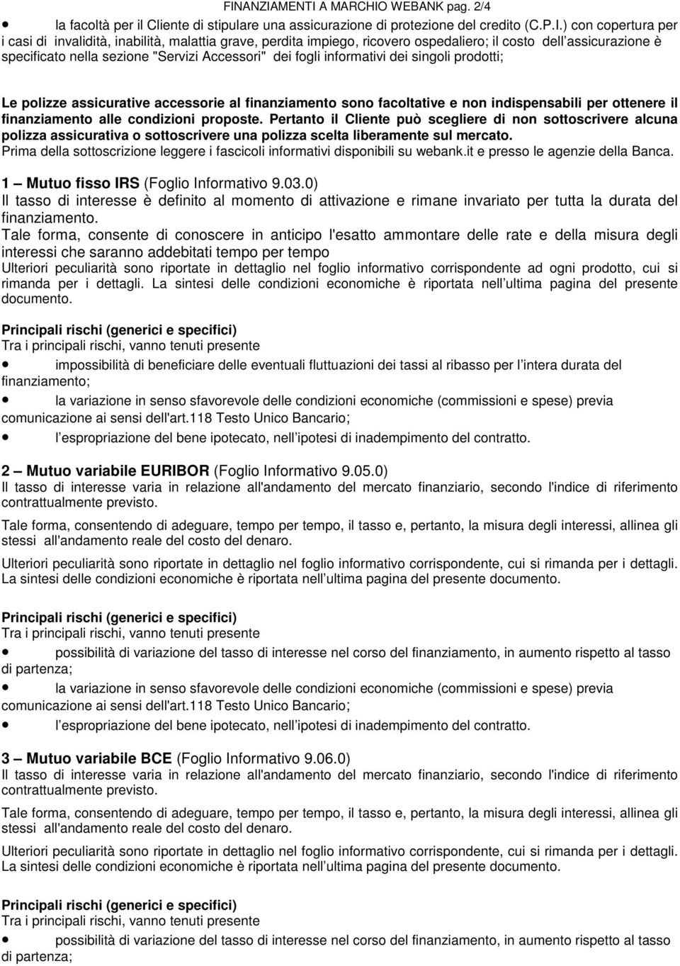 finanziamento sono facoltative e non indispensabili per ottenere il finanziamento alle condizioni proposte.