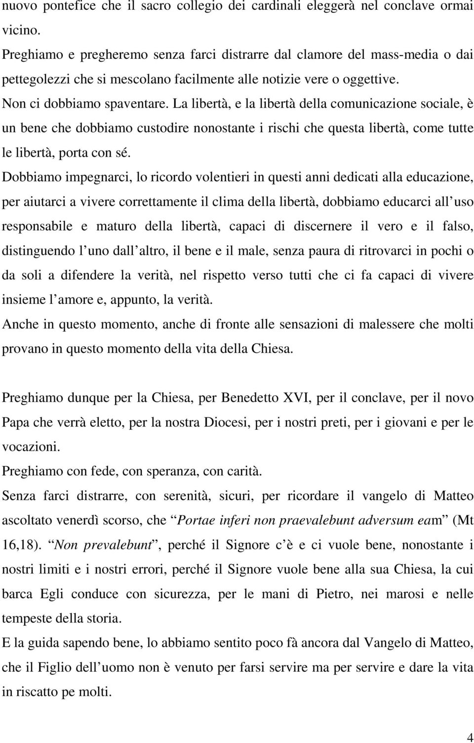 La libertà, e la libertà della comunicazione sociale, è un bene che dobbiamo custodire nonostante i rischi che questa libertà, come tutte le libertà, porta con sé.