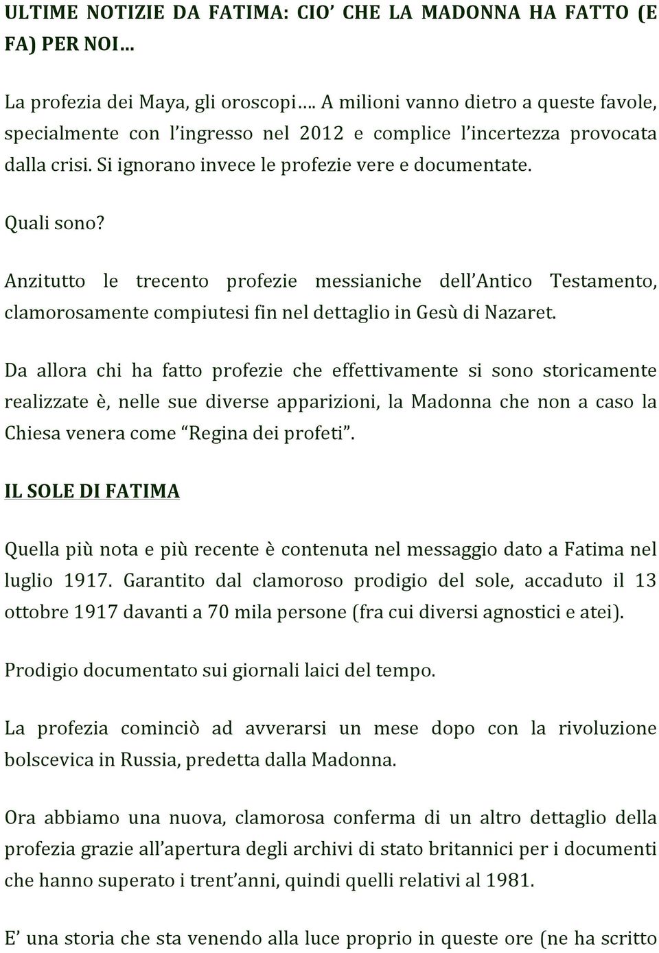 Anzitutto le trecento profezie messianiche dell Antico Testamento, clamorosamente compiutesi fin nel dettaglio in Gesù di Nazaret.