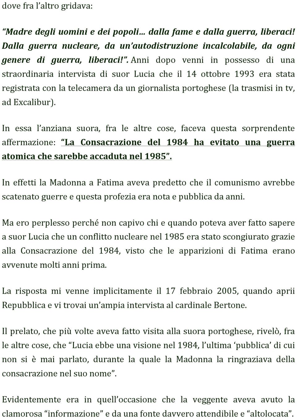 In essa l anziana suora, fra le altre cose, faceva questa sorprendente affermazione: La Consacrazione del 1984 ha evitato una guerra atomica che sarebbe accaduta nel 1985.