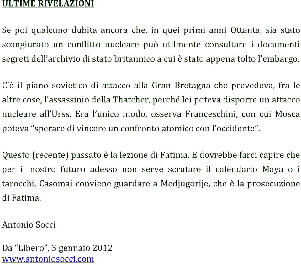 C è il piano sovietico di attacco alla Gran Bretagna che prevedeva, fra le altre cose, l assassinio della Thatcher, perché lei poteva disporre un attacco nucleare all Urss.