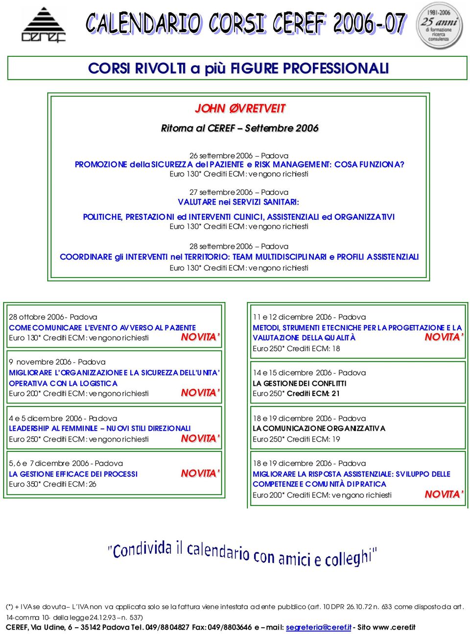 ve ngono richiesti 28 settembre 2006 Padova COORDINARE gli INTERVENTI nel TERRITORIO: TEAM MULTIDISCIPLINARI e PROFILI ASSISTENZIALI Euro 130* Crediti ECM: ve ngono richiesti 28 ottobre 2006 - Padova