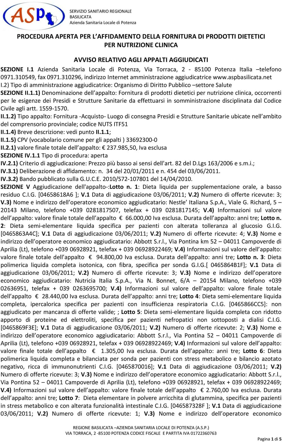 II.1.1) Denominazione dell appalto: Fornitura di prodotti dietetici per nutrizione clinica, occorrenti per le esigenze dei Presidi e Strutture Sanitarie da effettuarsi in somministrazione