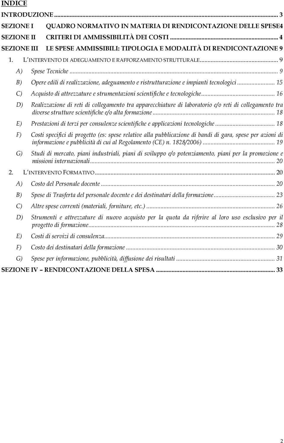 .. 9 B) Opere edili di realizzazione, adeguamento e ristrutturazione e impianti tecnologici... 15 C) Acquisto di attrezzature e strumentazioni scientifiche e tecnologiche.