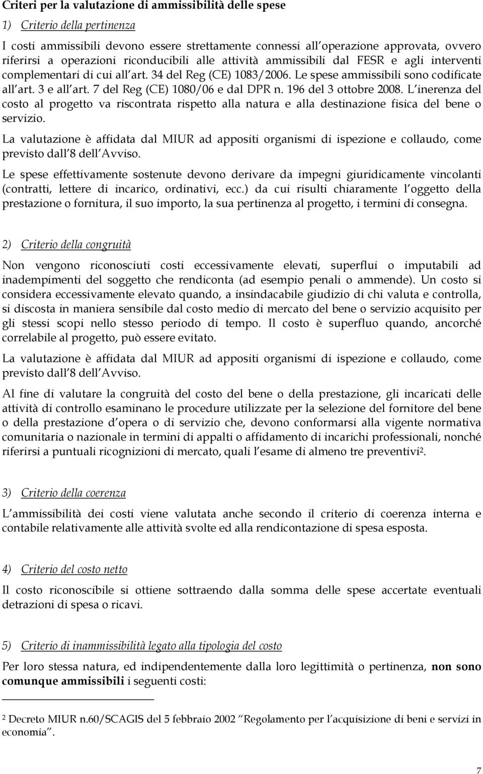 7 del Reg (CE) 1080/06 e dal DPR n. 196 del 3 ottobre 2008. L inerenza del costo al progetto va riscontrata rispetto alla natura e alla destinazione fisica del bene o servizio.