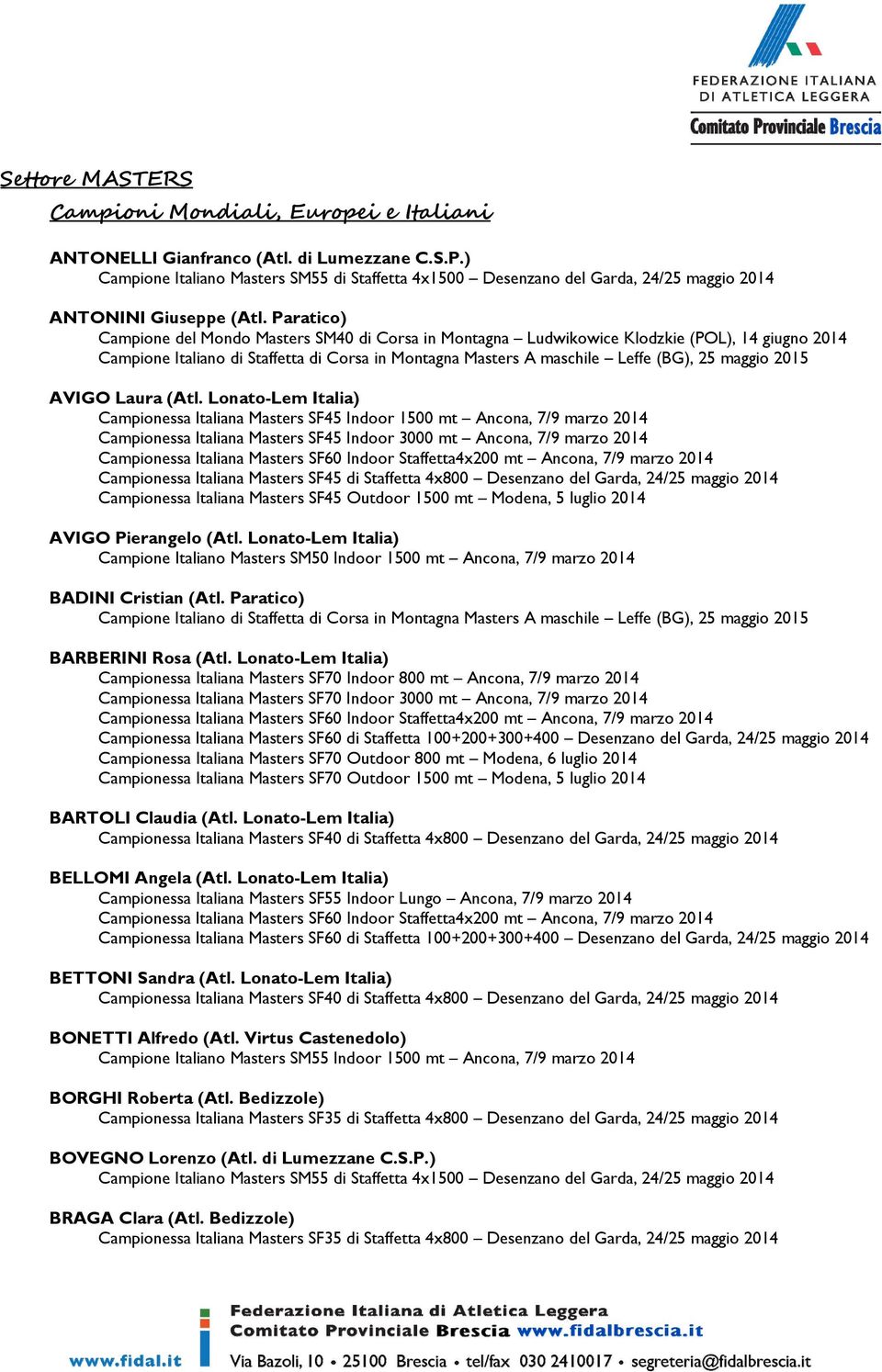 Paratico) Campione del Mondo Masters SM40 di Corsa in Montagna Ludwikowice Klodzkie (POL), 14 giugno 2014 Campione Italiano di Staffetta di Corsa in Montagna Masters A maschile Leffe (BG), 25 maggio