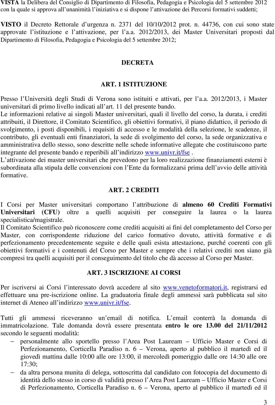 1 ISTITUZIONE Presso l Università degli Studi di Verona sono istituiti e attivati, per l a.a. 2012/2013, i Master universitari di primo livello indicati all art. 11 del presente bando.