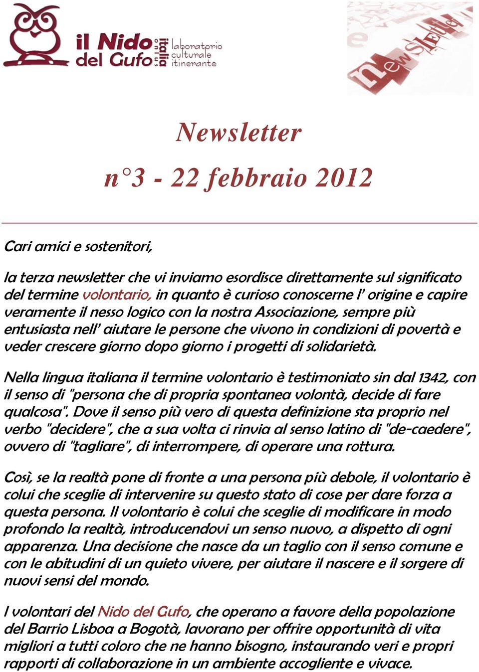 solidarietà. Nella lingua italiana il termine volontario è testimoniato sin dal 1342, con il senso di "persona che di propria spontanea volontà, decide di fare qualcosa".