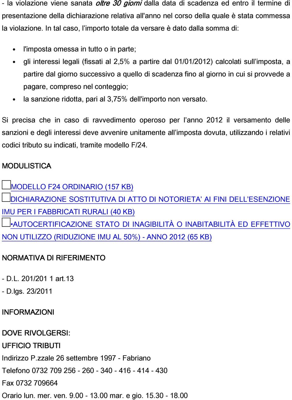 dal giorno successivo a quello di scadenza fino al giorno in cui si provvede a pagare, compreso nel conteggio; la sanzione ridotta, pari al 3,75% dell'importo non versato.