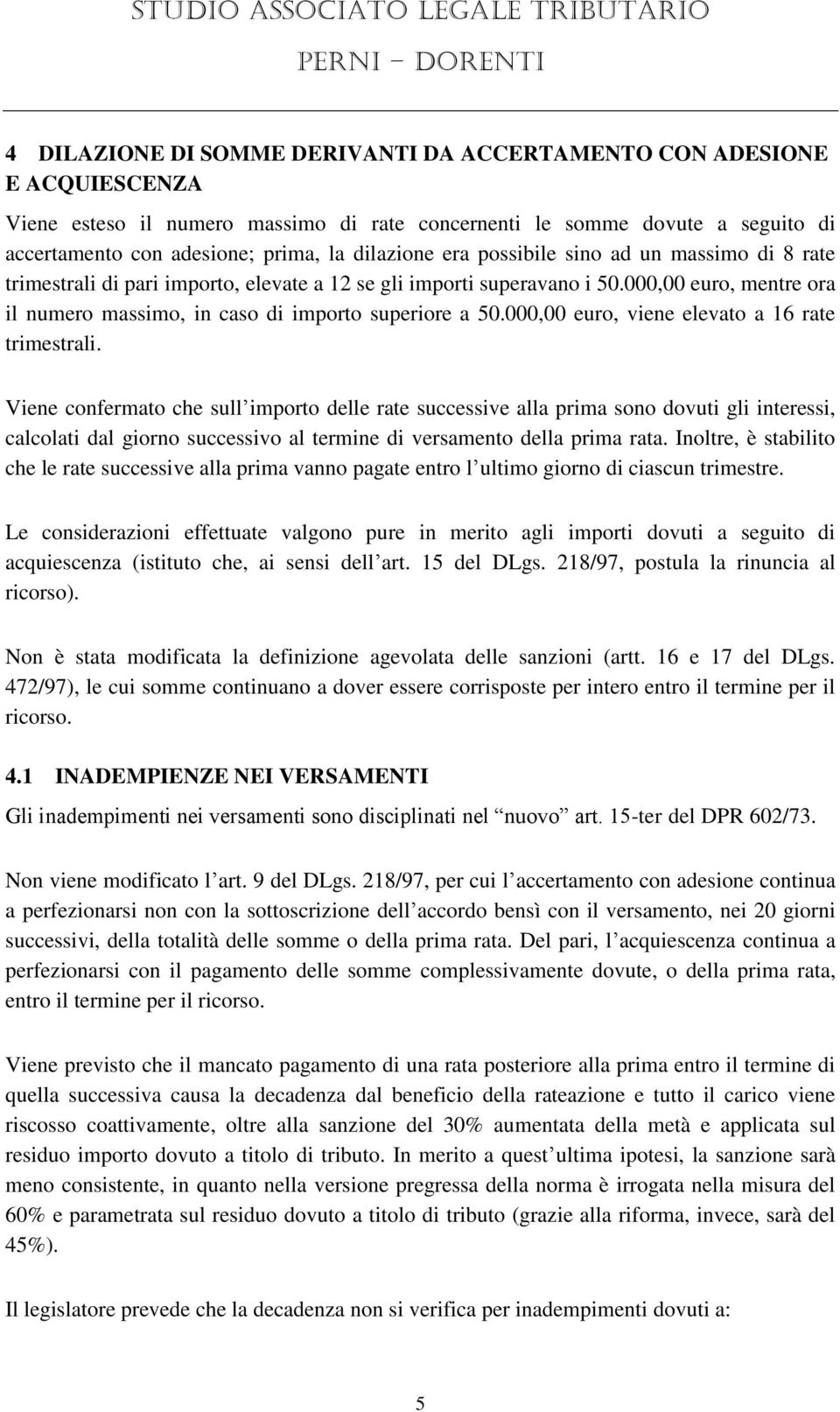 000,00 euro, mentre ora il numero massimo, in caso di importo superiore a 50.000,00 euro, viene elevato a 16 rate trimestrali.