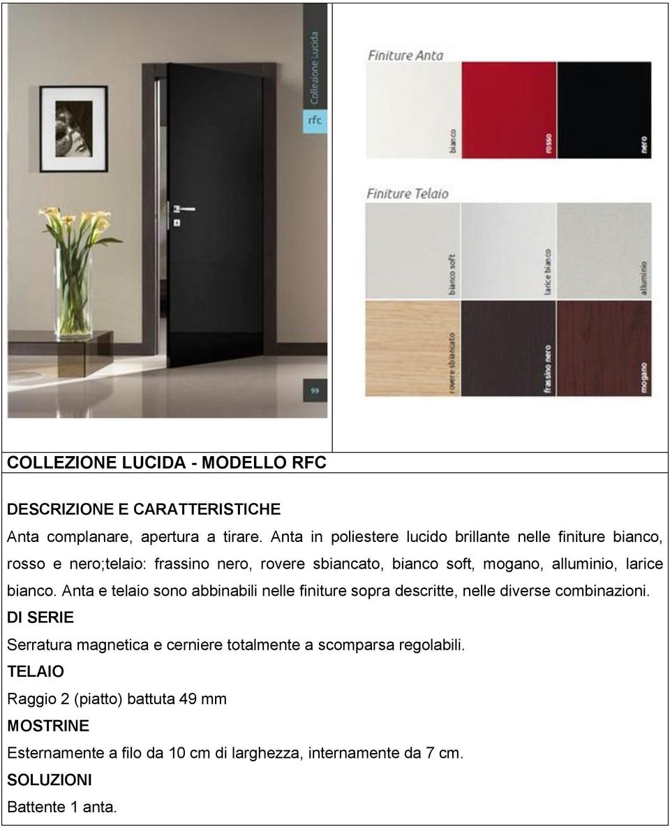 frassino nero, rovere sbiancato, bianco soft, mogano, alluminio, larice bianco.