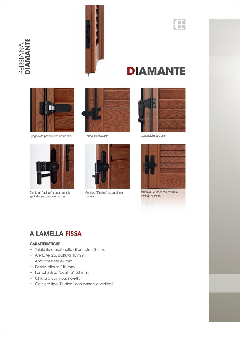 Cerniera Rustica con bandelle verticali su telaio. A LAMELLA FISSA CARATTERISTICHE Telaio fi sso profondità di battuta 40 mm.