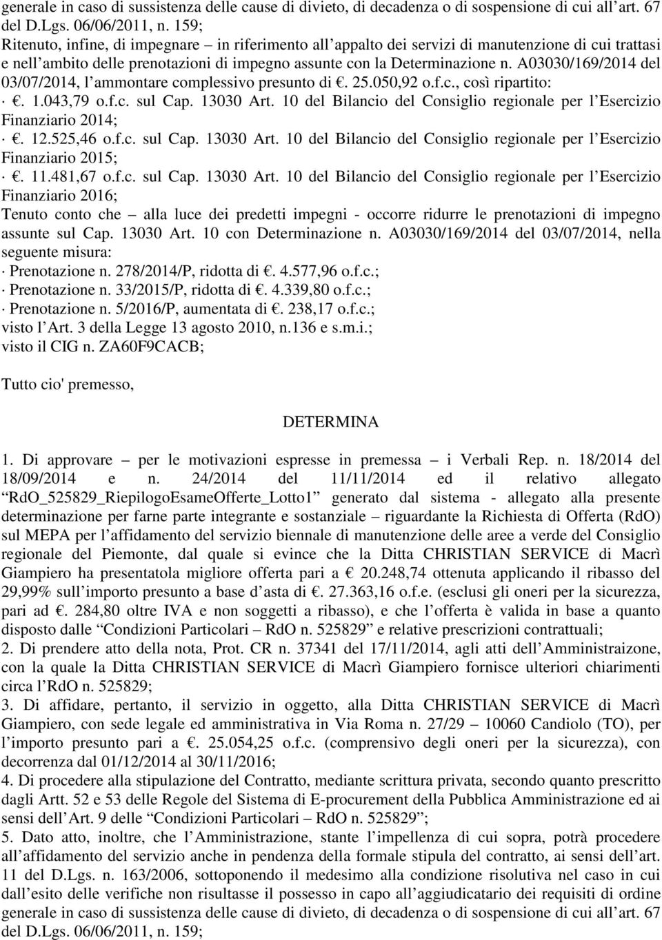 A03030/169/2014 del 03/07/2014, l ammontare complessivo presunto di. 25.050,92 o.f.c., così ripartito:. 1.043,79 o.f.c. sul Cap. 13030 Art.