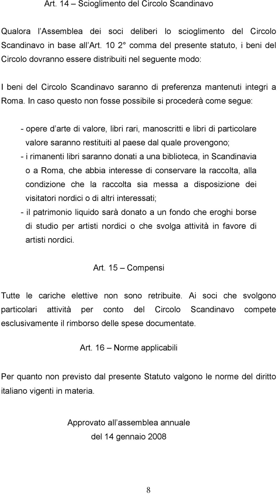 In caso questo non fosse possibile si procederà come segue: - opere d arte di valore, libri rari, manoscritti e libri di particolare valore saranno restituiti al paese dal quale provengono; - i