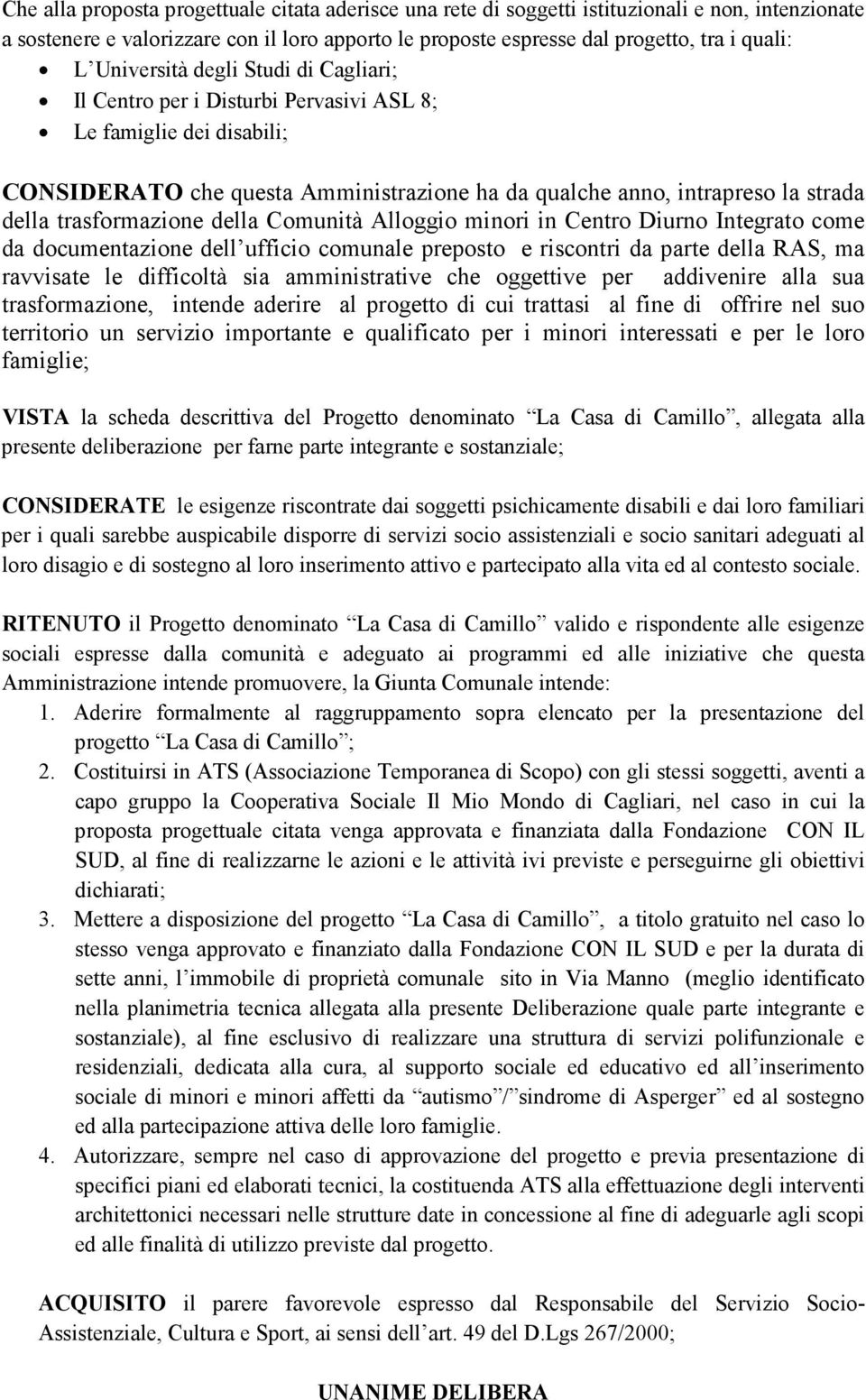 trasformazione della Comunità Alloggio minori in Centro Diurno Integrato come da documentazione dell ufficio comunale preposto e riscontri da parte della RAS, ma ravvisate le difficoltà sia