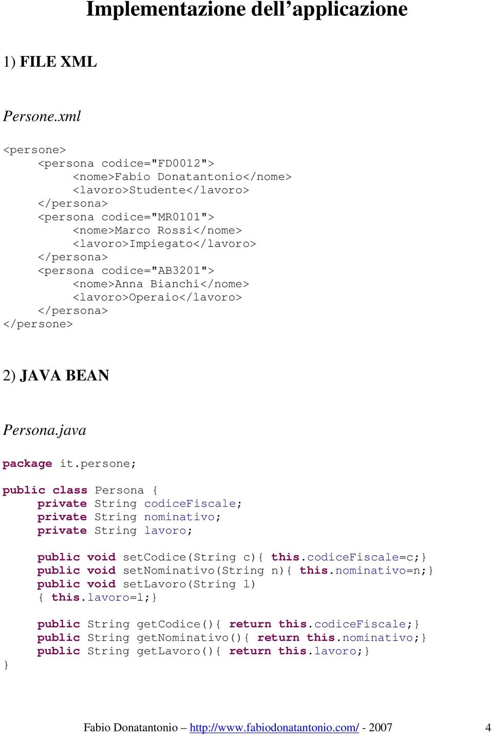<persona codice="ab3201"> <nome>anna Bianchi</nome> <lavoro>operaio</lavoro> </persona> </persone> 2) JAVA BEAN Persona.java package it.