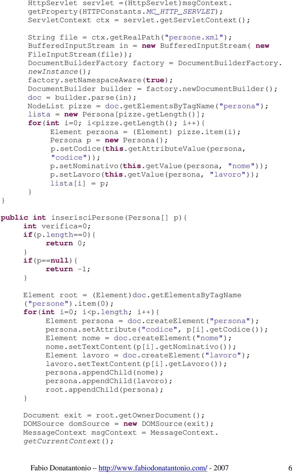 setnamespaceaware(true); DocumentBuilder builder = factory.newdocumentbuilder(); doc = builder.parse(in); NodeList pizze = doc.getelementsbytagname("persona"); lista = new Persona[pizze.