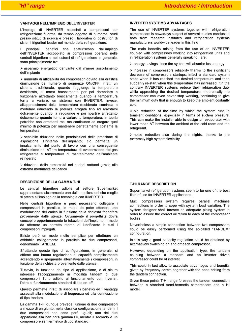 I principali benefici che scaturiscono dall impiego dell INVERTER accoppiato ai compressori operanti nelle centrali frigorifere e nei sistemi di refrigerazione in generale, sono principalmente tre: