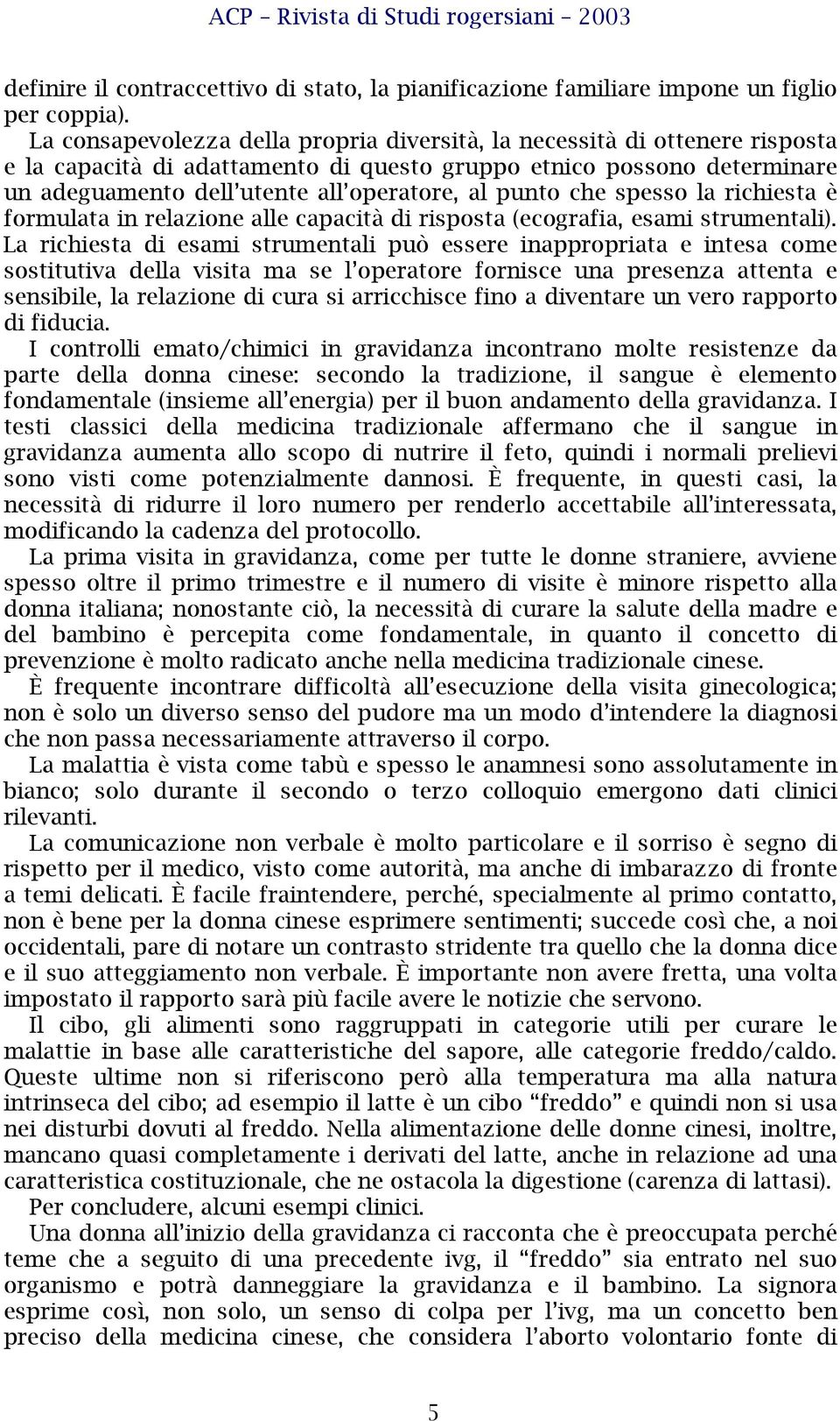 punto che spesso la richiesta è formulata in relazione alle capacità di risposta (ecografia, esami strumentali).