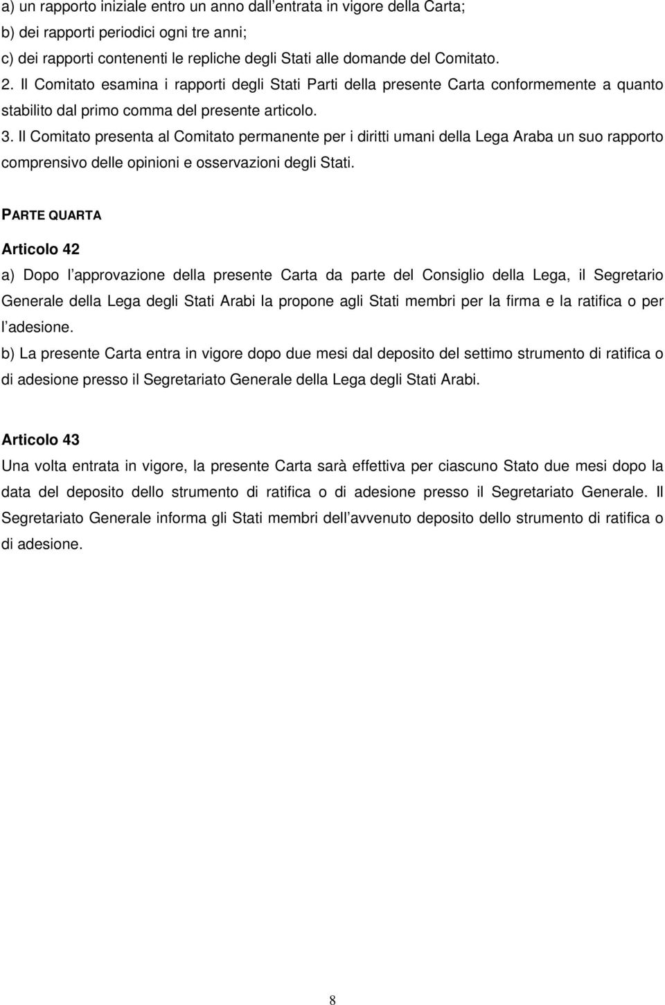 Il Comitato presenta al Comitato permanente per i diritti umani della Lega Araba un suo rapporto comprensivo delle opinioni e osservazioni degli Stati.