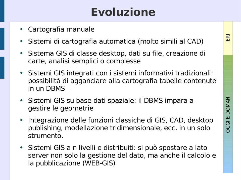 spaziale: il DBMS impara a gestire le geometrie Integrazione delle funzioni classiche di GIS, CAD, desktop publishing, modellazione tridimensionale, ecc.