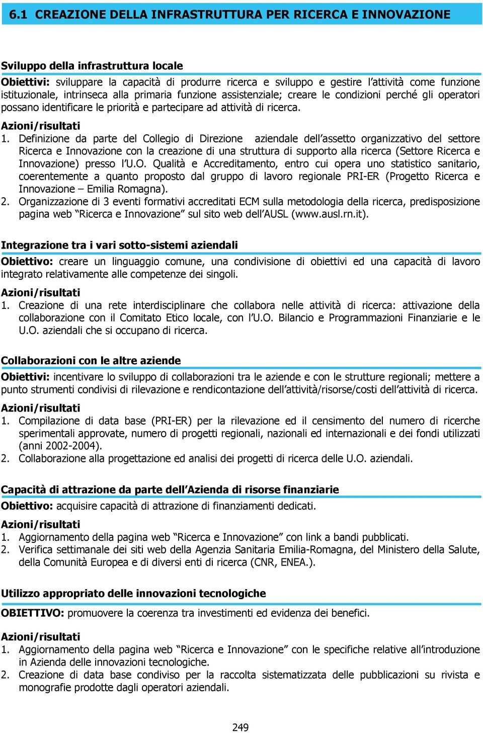 Definizione da parte del Collegio di Direzione aziendale dell assetto organizzativo del settore Ricerca e Innovazione con la creazione di una struttura di supporto alla ricerca (Settore Ricerca e