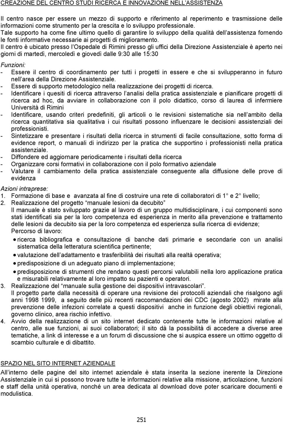 Tale supporto ha come fine ultimo quello di garantire lo sviluppo della qualità dell assistenza fornendo le fonti informative necessarie ai progetti di miglioramento.