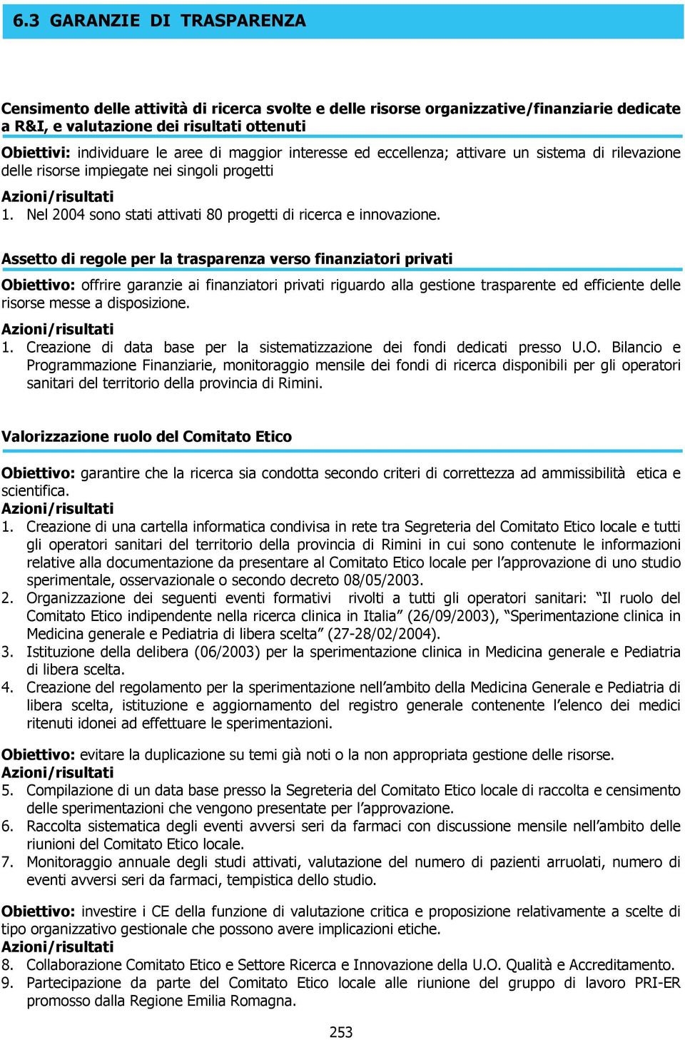 Assetto di regole per la trasparenza verso finanziatori privati Obiettivo: offrire garanzie ai finanziatori privati riguardo alla gestione trasparente ed efficiente delle risorse messe a disposizione.