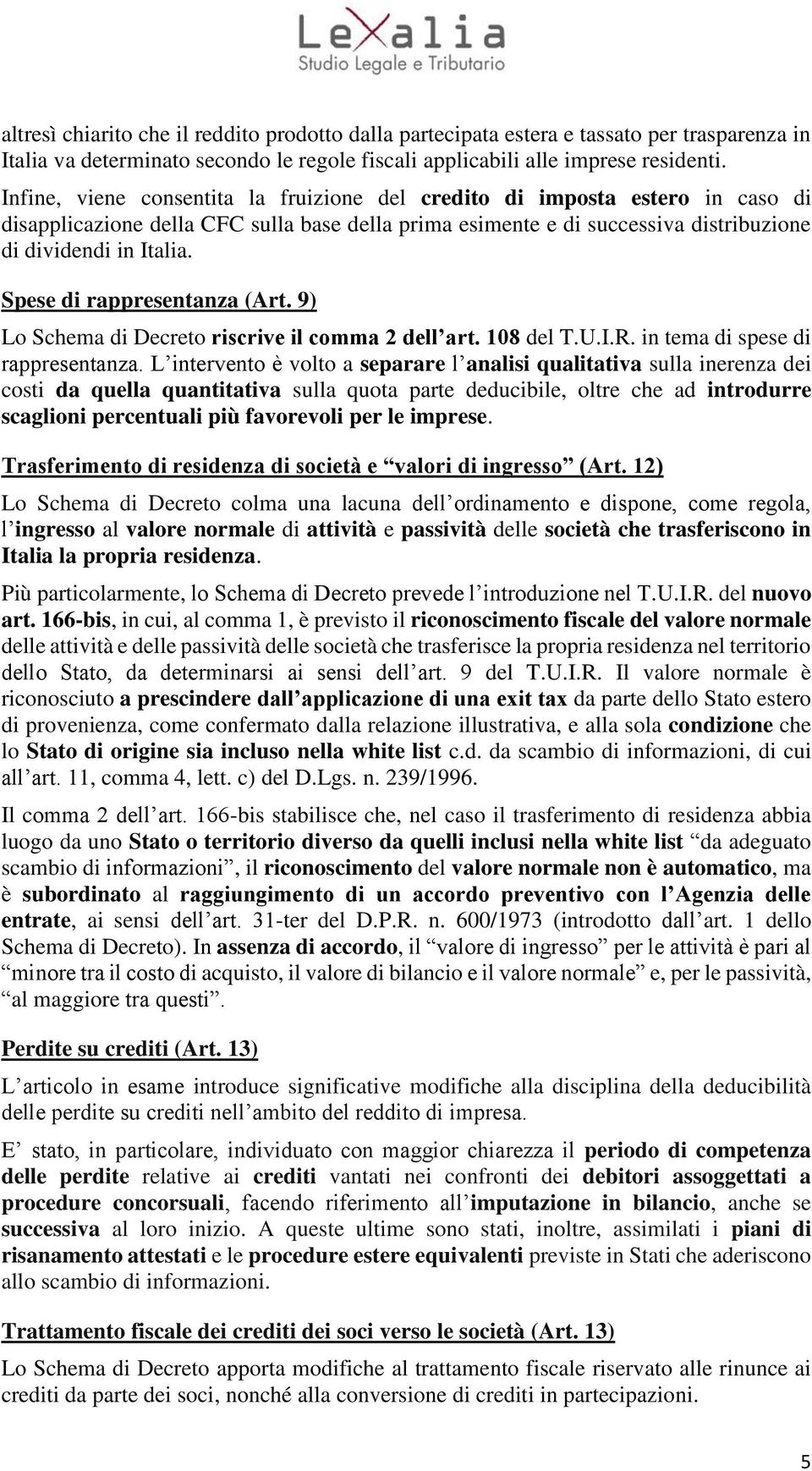 Spese di rappresentanza (Art. 9) Lo Schema di Decreto riscrive il comma 2 dell art. 108 del T.U.I.R. in tema di spese di rappresentanza.