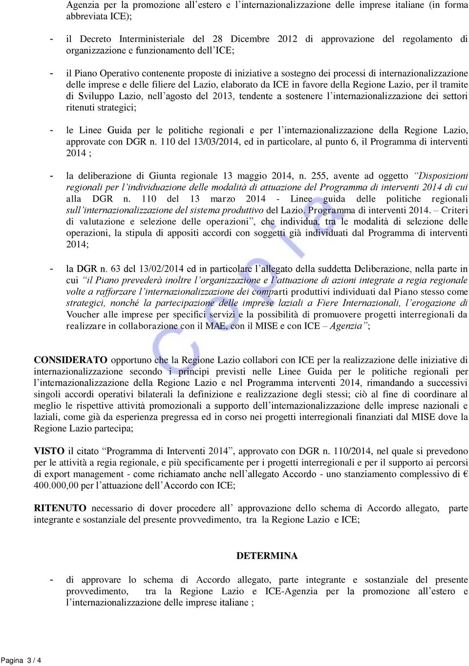 tramit di Sviluppo Lazio, nll agosto dl 2013, tndnt a sostnr l intrnazionalizzazion di sttori ritnuti stratgici; - l Lin Guida pr l politich rgionali pr l intrnazionalizzazion dlla Rgion Lazio,